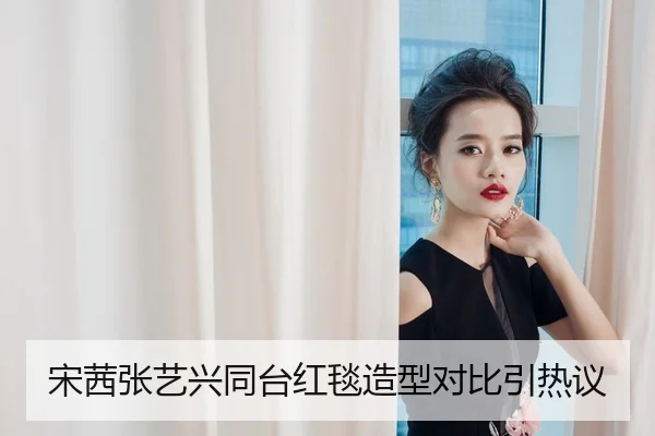 宋茜张艺兴同台红毯造型对比引热议